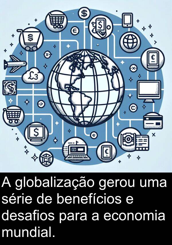 globalização: A globalização gerou uma série de benefícios e desafios para a economia mundial.