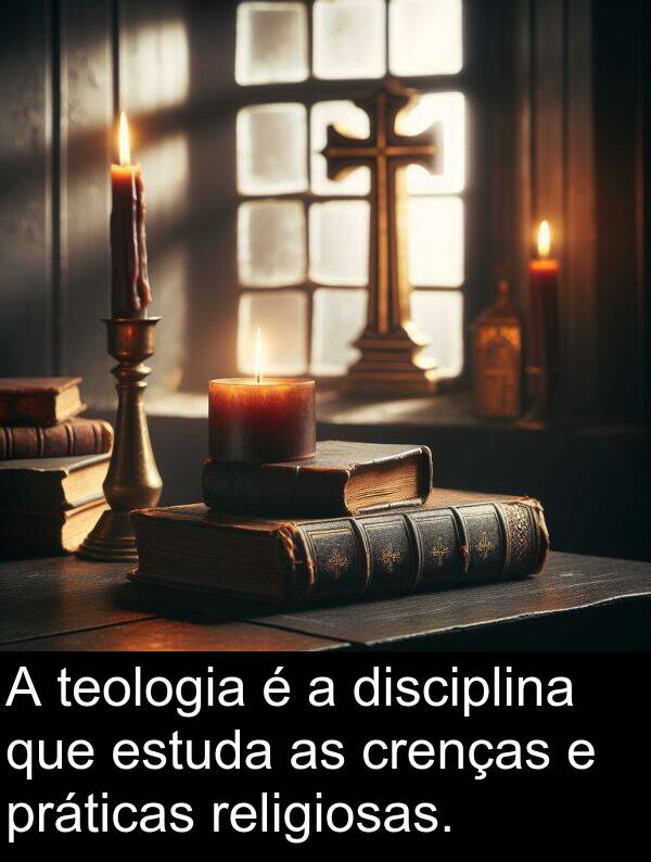 práticas: A teologia é a disciplina que estuda as crenças e práticas religiosas.