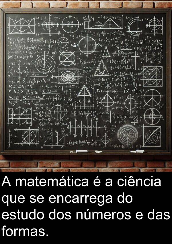 encarrega: A matemática é a ciência que se encarrega do estudo dos números e das formas.