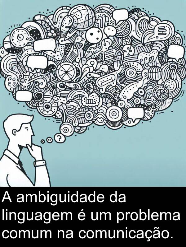 comum: A ambiguidade da linguagem é um problema comum na comunicação.