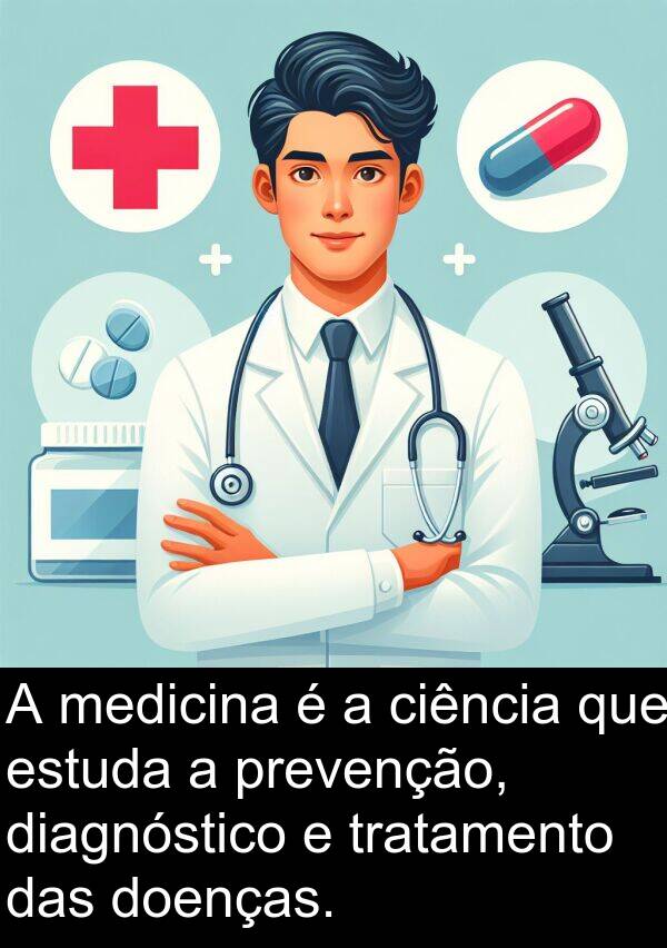 medicina: A medicina é a ciência que estuda a prevenção, diagnóstico e tratamento das doenças.