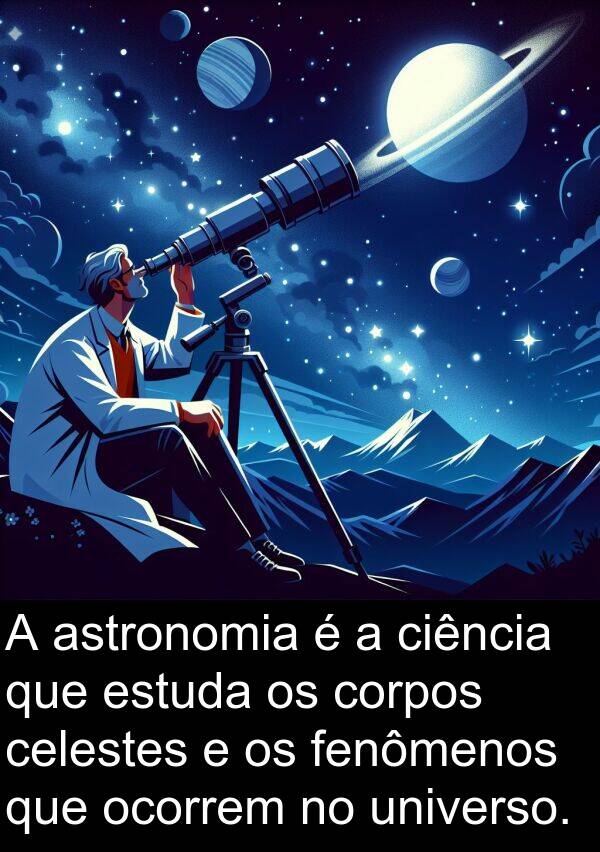 ocorrem: A astronomia é a ciência que estuda os corpos celestes e os fenômenos que ocorrem no universo.