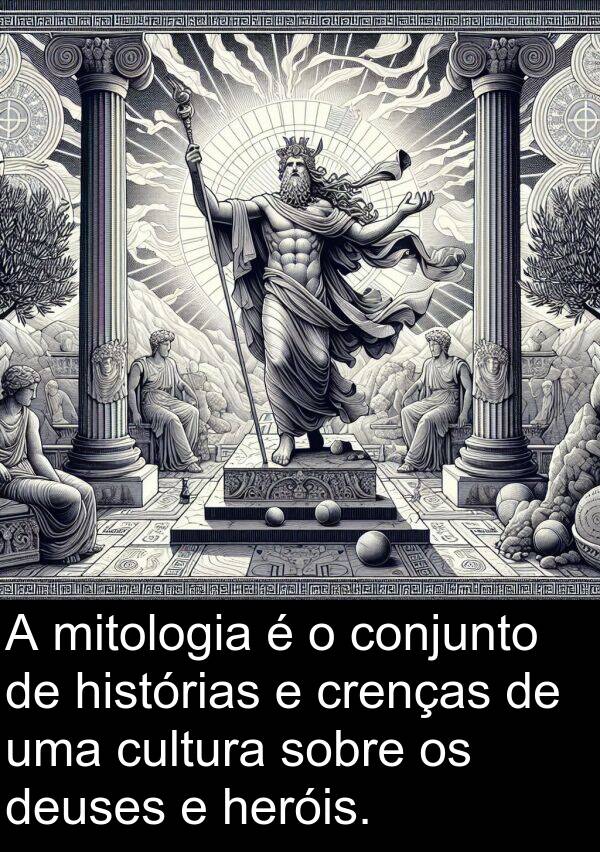 crenças: A mitologia é o conjunto de histórias e crenças de uma cultura sobre os deuses e heróis.
