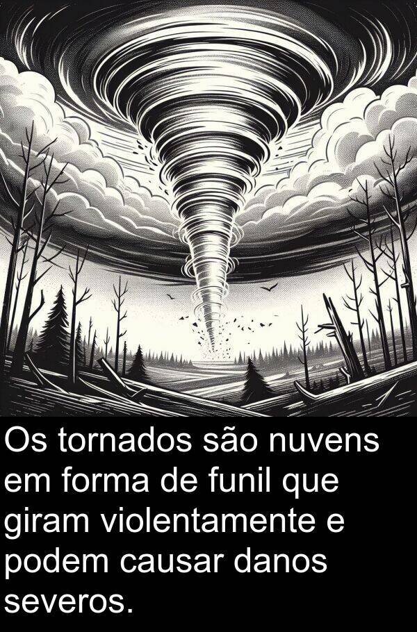 danos: Os tornados são nuvens em forma de funil que giram violentamente e podem causar danos severos.