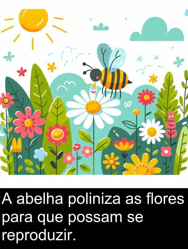 abelha: A abelha poliniza as flores para que possam se reproduzir.