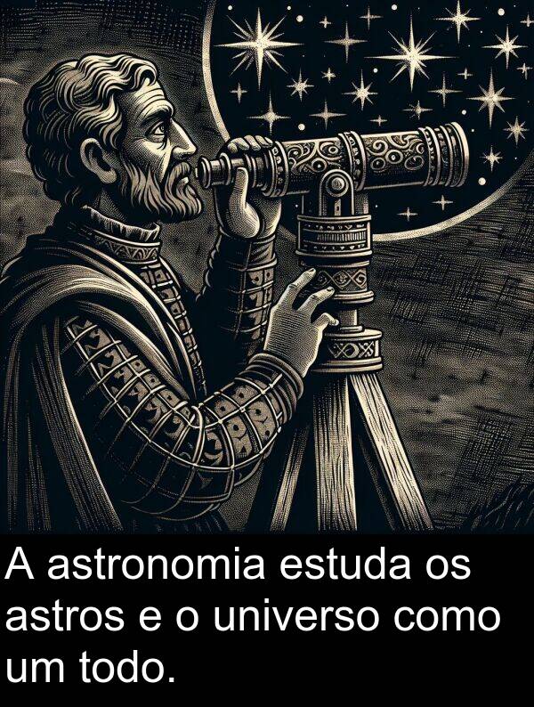 astros: A astronomia estuda os astros e o universo como um todo.