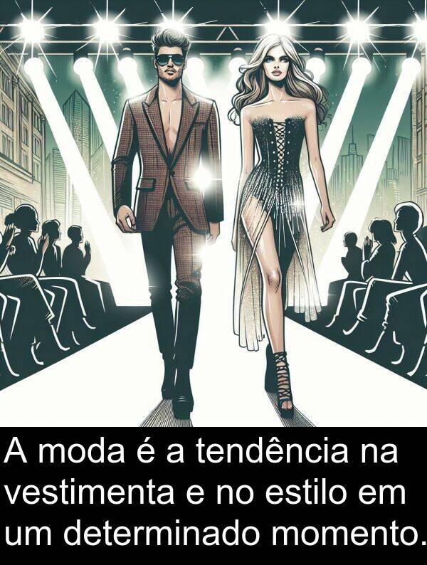 momento: A moda é a tendência na vestimenta e no estilo em um determinado momento.