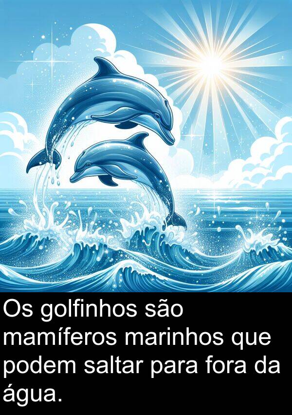 mamíferos: Os golfinhos são mamíferos marinhos que podem saltar para fora da água.