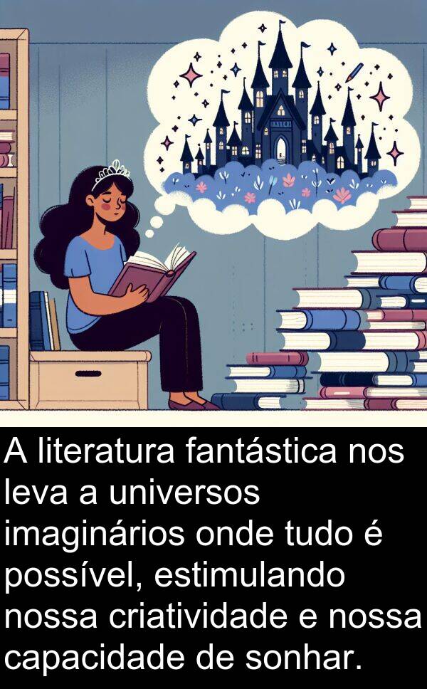 fantástica: A literatura fantástica nos leva a universos imaginários onde tudo é possível, estimulando nossa criatividade e nossa capacidade de sonhar.