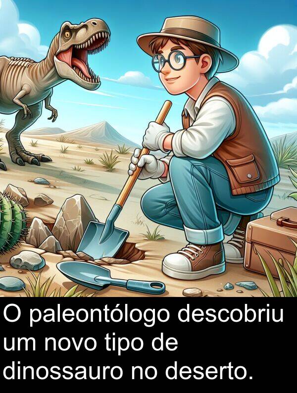 paleontólogo: O paleontólogo descobriu um novo tipo de dinossauro no deserto.