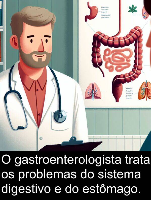 gastroenterologista: O gastroenterologista trata os problemas do sistema digestivo e do estômago.