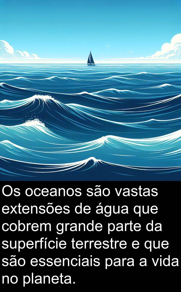 vastas: Os oceanos são vastas extensões de água que cobrem grande parte da superfície terrestre e que são essenciais para a vida no planeta.