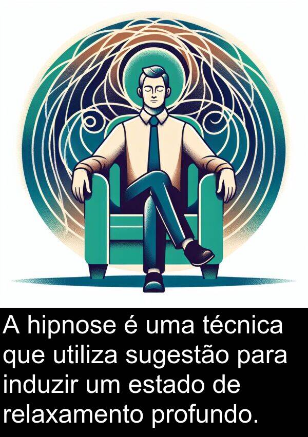 técnica: A hipnose é uma técnica que utiliza sugestão para induzir um estado de relaxamento profundo.