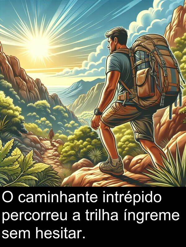 percorreu: O caminhante intrépido percorreu a trilha íngreme sem hesitar.