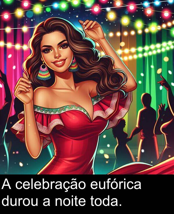 toda: A celebração eufórica durou a noite toda.