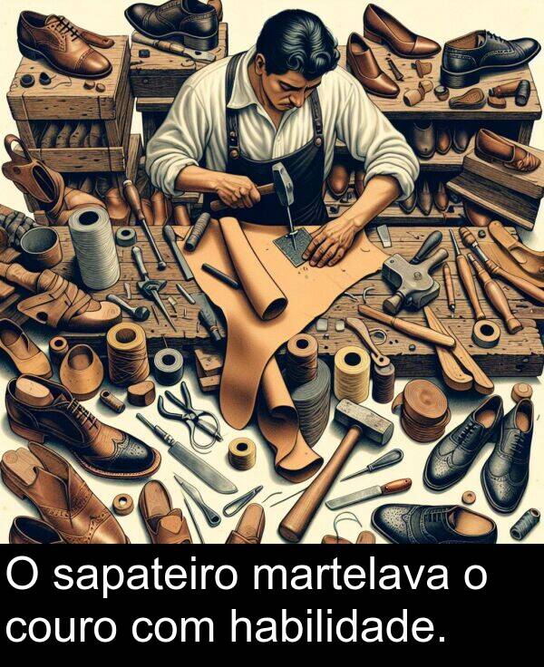 sapateiro: O sapateiro martelava o couro com habilidade.