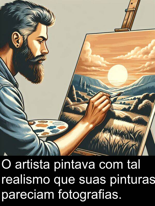 pareciam: O artista pintava com tal realismo que suas pinturas pareciam fotografias.