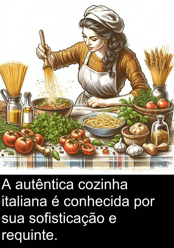 sofisticação: A autêntica cozinha italiana é conhecida por sua sofisticação e requinte.