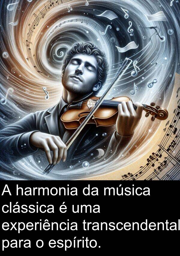 transcendental: A harmonia da música clássica é uma experiência transcendental para o espírito.