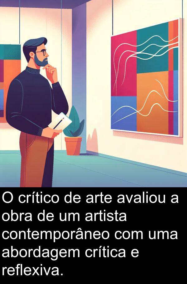 abordagem: O crítico de arte avaliou a obra de um artista contemporâneo com uma abordagem crítica e reflexiva.