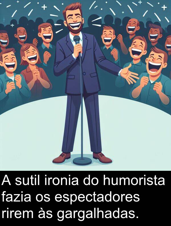fazia: A sutil ironia do humorista fazia os espectadores rirem às gargalhadas.