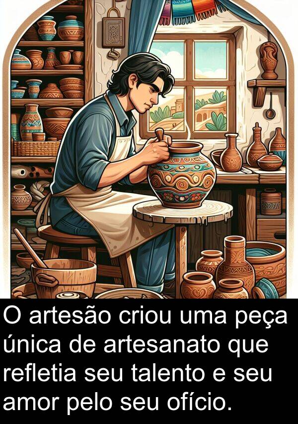 talento: O artesão criou uma peça única de artesanato que refletia seu talento e seu amor pelo seu ofício.