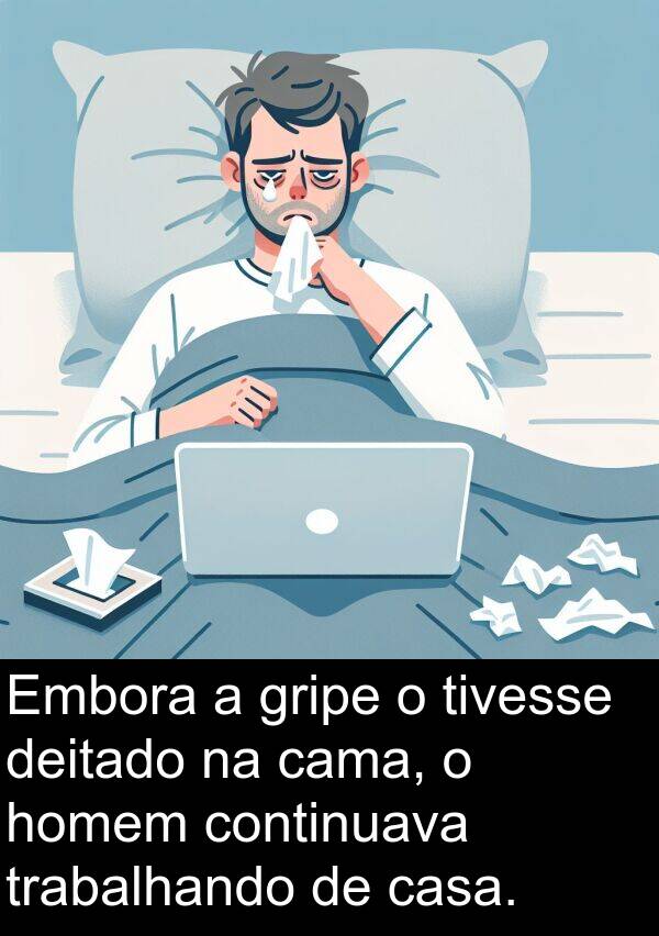 cama: Embora a gripe o tivesse deitado na cama, o homem continuava trabalhando de casa.