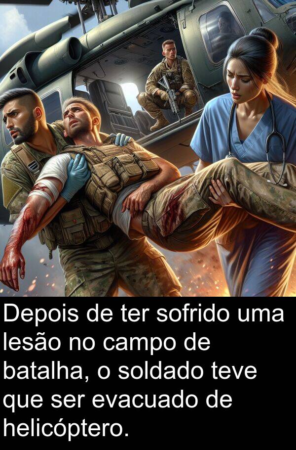 ter: Depois de ter sofrido uma lesão no campo de batalha, o soldado teve que ser evacuado de helicóptero.
