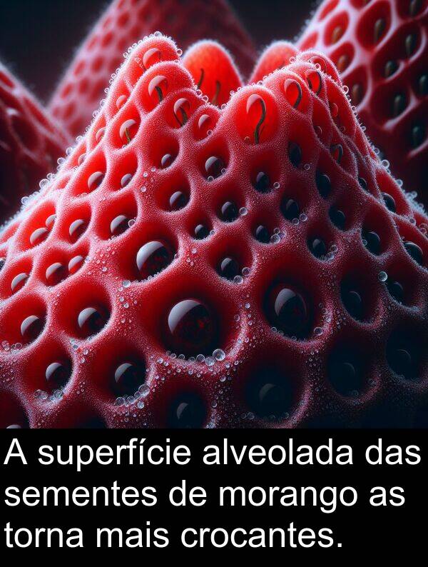 crocantes: A superfície alveolada das sementes de morango as torna mais crocantes.