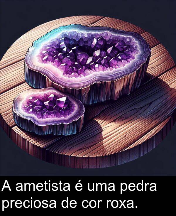 preciosa: A ametista é uma pedra preciosa de cor roxa.