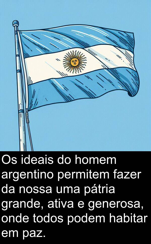 generosa: Os ideais do homem argentino permitem fazer da nossa uma pátria grande, ativa e generosa, onde todos podem habitar em paz.