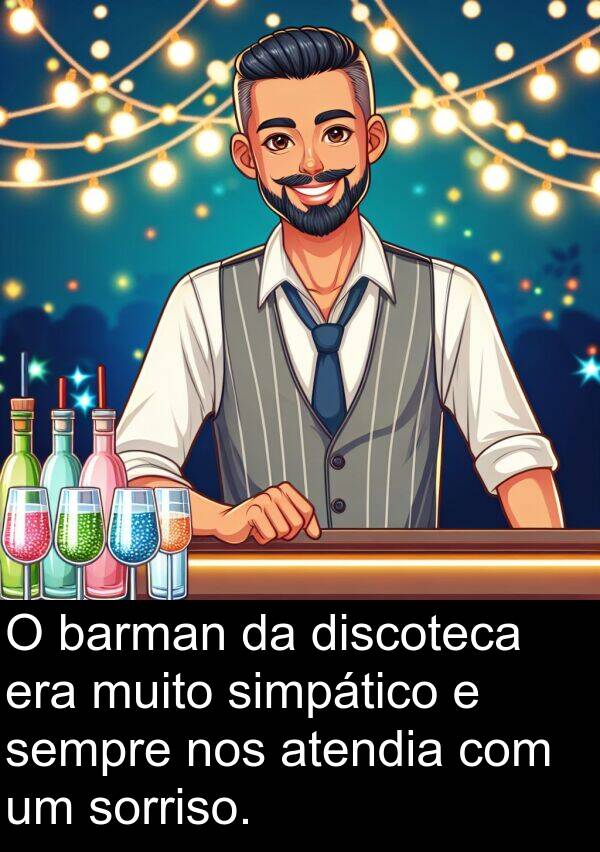 atendia: O barman da discoteca era muito simpático e sempre nos atendia com um sorriso.