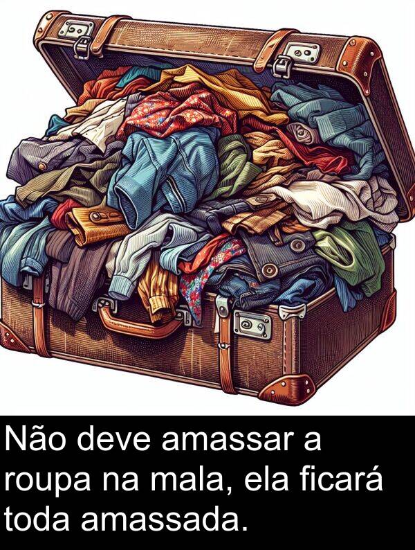 ficará: Não deve amassar a roupa na mala, ela ficará toda amassada.