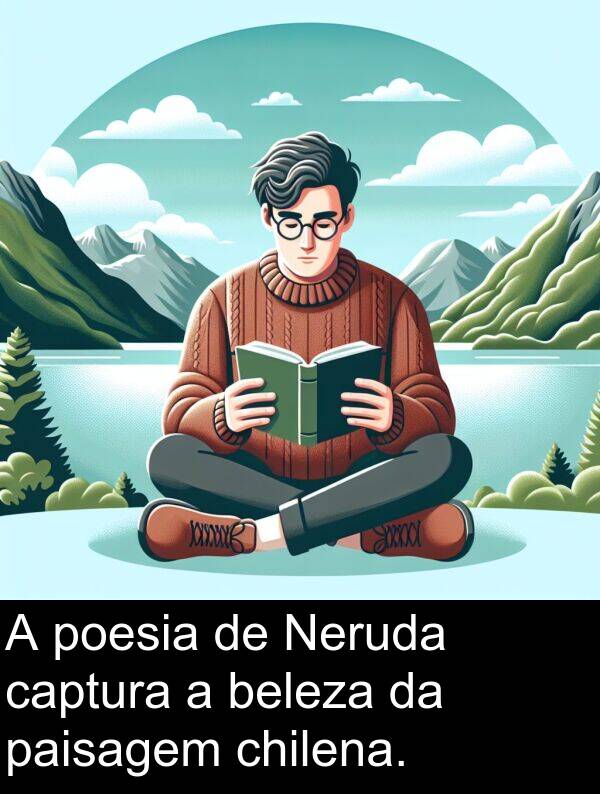 captura: A poesia de Neruda captura a beleza da paisagem chilena.