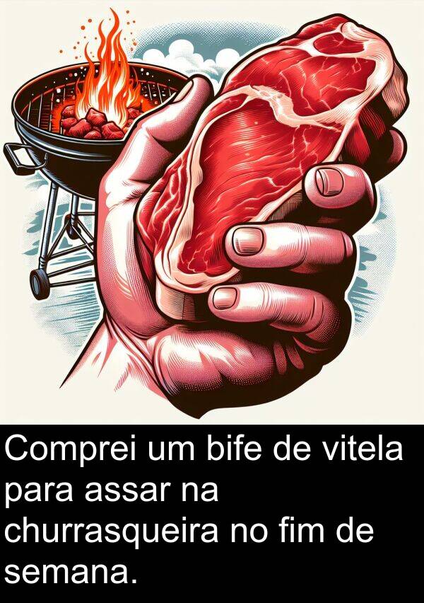 vitela: Comprei um bife de vitela para assar na churrasqueira no fim de semana.