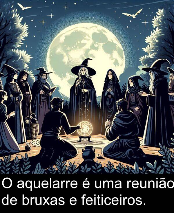 feiticeiros: O aquelarre é uma reunião de bruxas e feiticeiros.