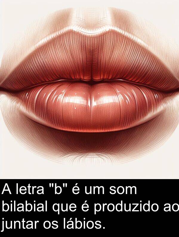 juntar: A letra "b" é um som bilabial que é produzido ao juntar os lábios.