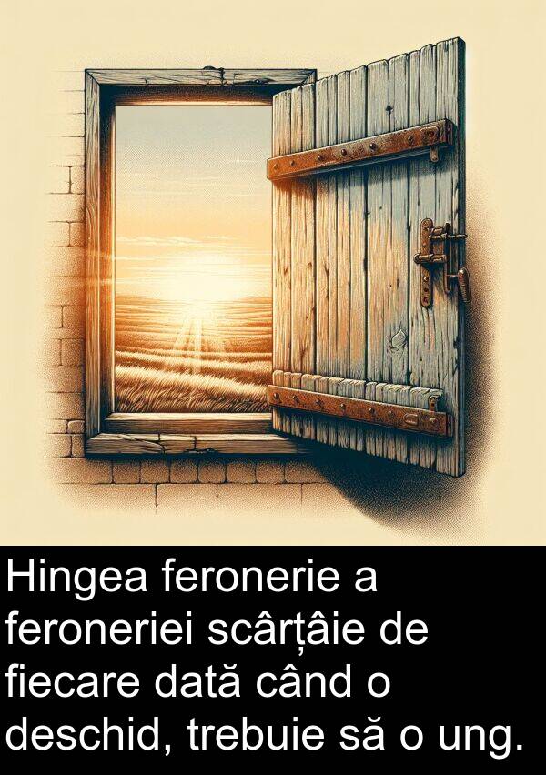 ung: Hingea feronerie a feroneriei scârțâie de fiecare dată când o deschid, trebuie să o ung.