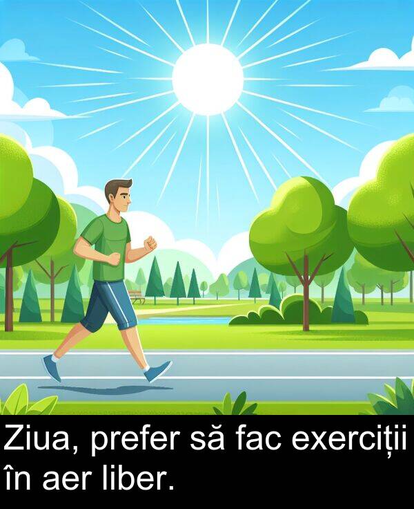 fac: Ziua, prefer să fac exerciții în aer liber.
