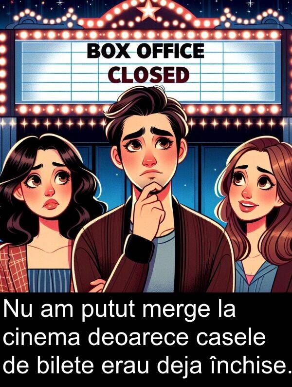 putut: Nu am putut merge la cinema deoarece casele de bilete erau deja închise.