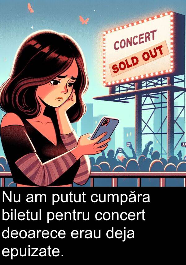 putut: Nu am putut cumpăra biletul pentru concert deoarece erau deja epuizate.