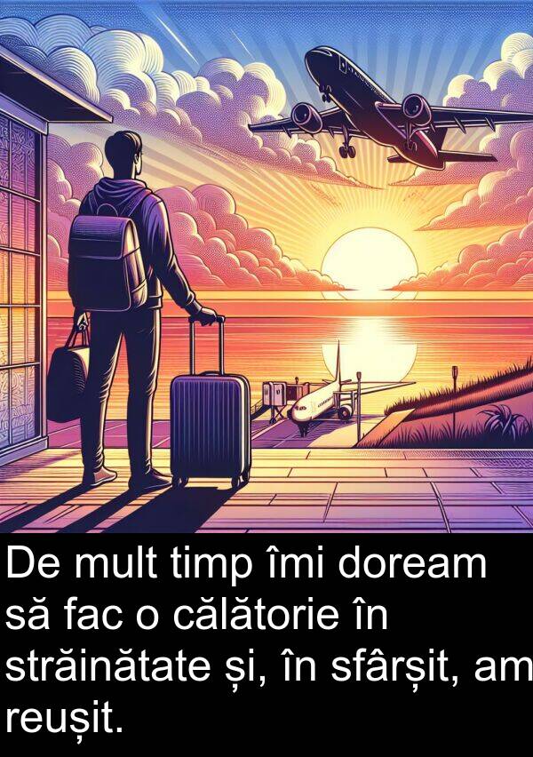 călătorie: De mult timp îmi doream să fac o călătorie în străinătate și, în sfârșit, am reușit.