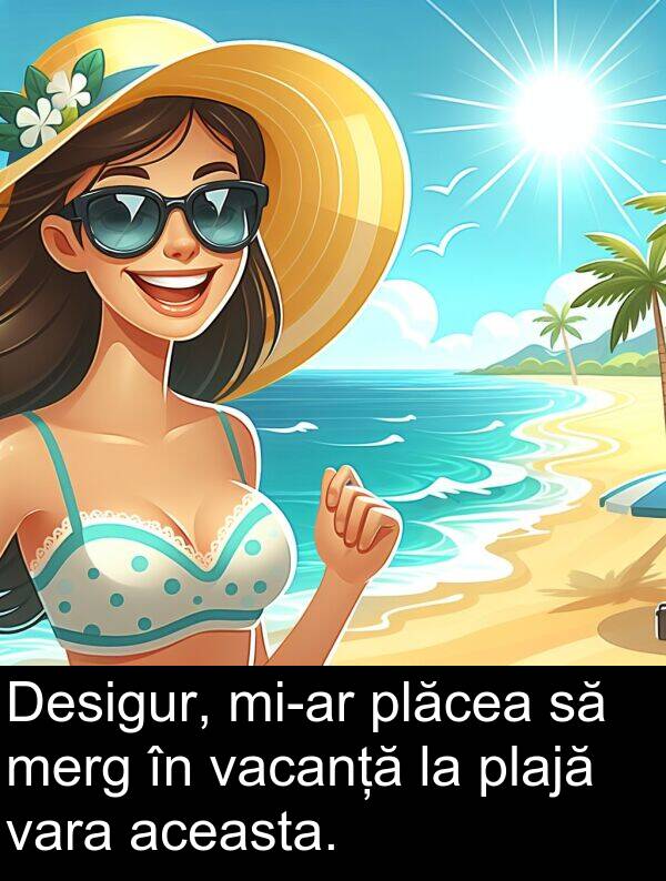 vacanță: Desigur, mi-ar plăcea să merg în vacanță la plajă vara aceasta.