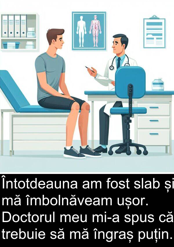 îmbolnăveam: Întotdeauna am fost slab și mă îmbolnăveam ușor. Doctorul meu mi-a spus că trebuie să mă îngraș puțin.