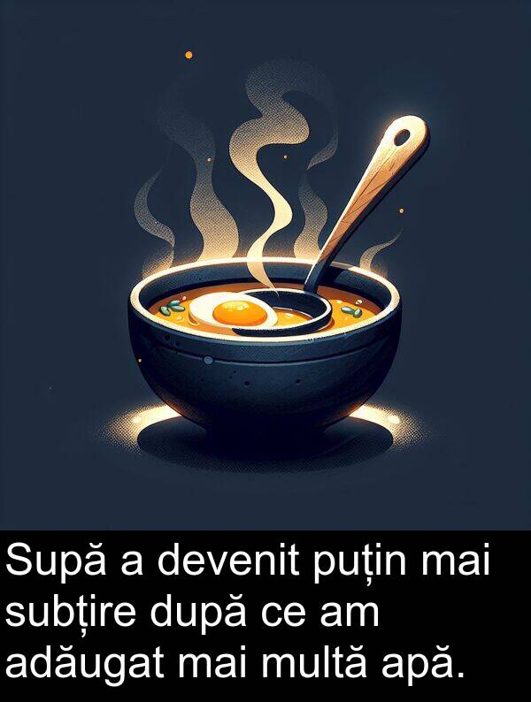 subțire: Supă a devenit puțin mai subțire după ce am adăugat mai multă apă.