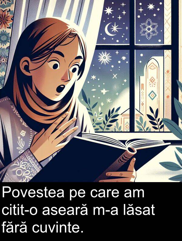 lăsat: Povestea pe care am citit-o aseară m-a lăsat fără cuvinte.