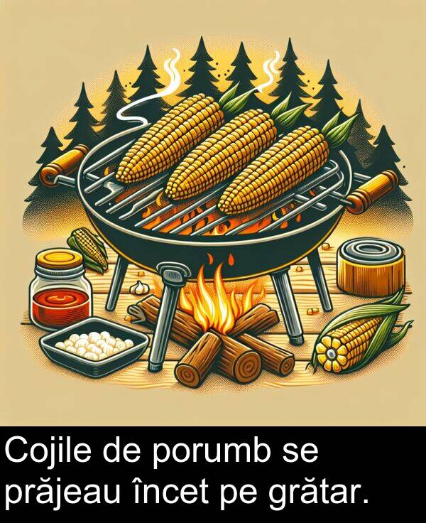 porumb: Cojile de porumb se prăjeau încet pe grătar.