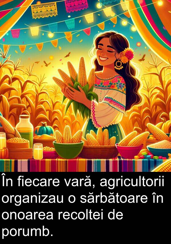 sărbătoare: În fiecare vară, agricultorii organizau o sărbătoare în onoarea recoltei de porumb.