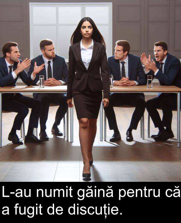găină: L-au numit găină pentru că a fugit de discuție.