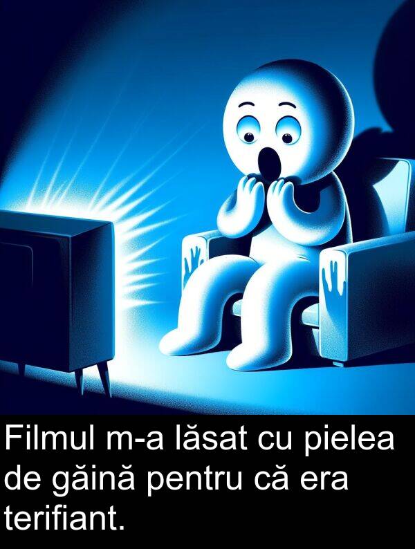 lăsat: Filmul m-a lăsat cu pielea de găină pentru că era terifiant.